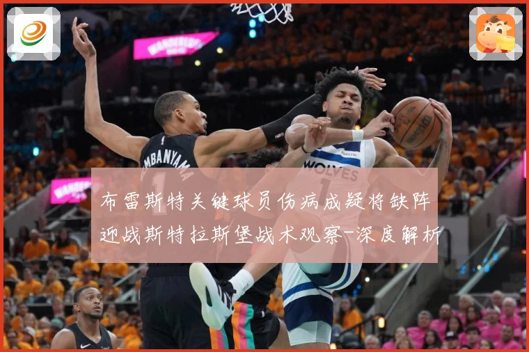 布雷斯特关键球员伤病成疑将缺阵迎战斯特拉斯堡战术观察-深度解析