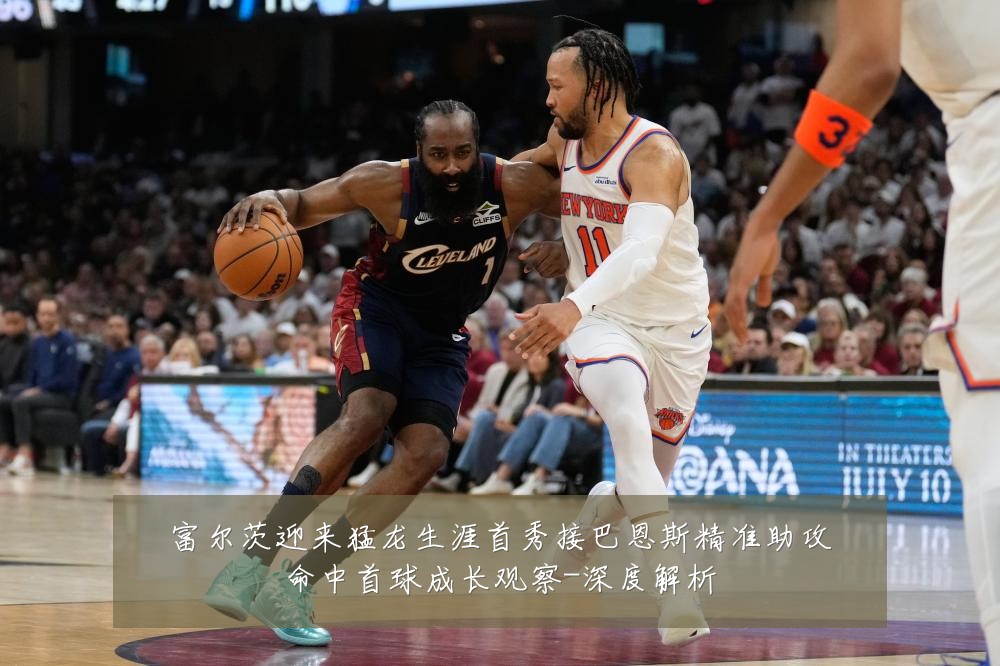 富尔茨迎来猛龙生涯首秀接巴恩斯精准助攻命中首球成长观察-深度解析